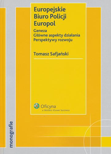 Okładka książki Europejskie Biuro Policji Europol : geneza, główne aspekty działania, perspektywy rozwoju / Tomasz Safjański.