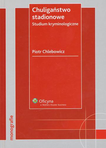 Okładka książki Chuligaństwo stadionowe :  studium kryminologiczne / Piotr Chlebowicz.