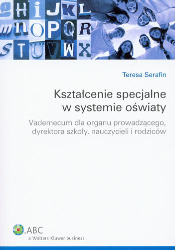 Okładka książki Kształcenie specjalne w systemie oświaty : vademecum dla organu prowadzącego, dyrektora szkoły, nauczycieli i rodziców / Teresa Serafin.