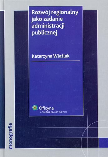 Okładka książki Rozwój regionalny jako zadanie administracji publicznej / Katarzyna Wlaźlak.
