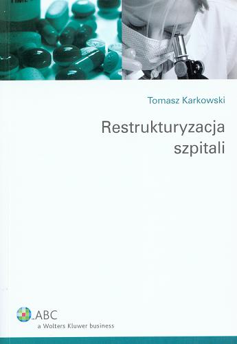 Okładka książki Restrukturyzacja szpitali / Tomasz Karkowski.