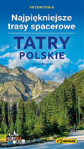 Okładka książki Tatry Polskie : najpiękniejsze trasy spacerowe : przewodnik / Jerzy Macioł.