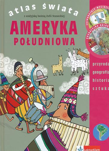 Okładka książki  Ameryka Południowa : atlas świata z andyjską baśnią Zofii Staneckiej  1