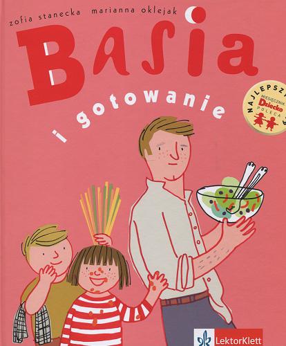 Okładka książki Basia i gotowanie / [tekst] Zofia Stanecka ; [il.] Marianna Oklejak.