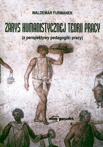 Okładka książki Zarys humanistycznej teorii pracy : (z perspektywy pedagogiki pracy) / Waldemar Furmanek.