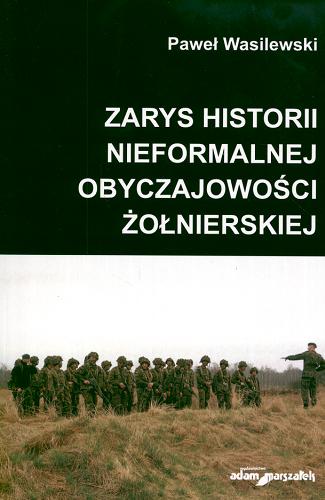 Okładka książki Zarys historii nieformalnej obyczajowości żołnierskiej / Paweł Wasilewski.