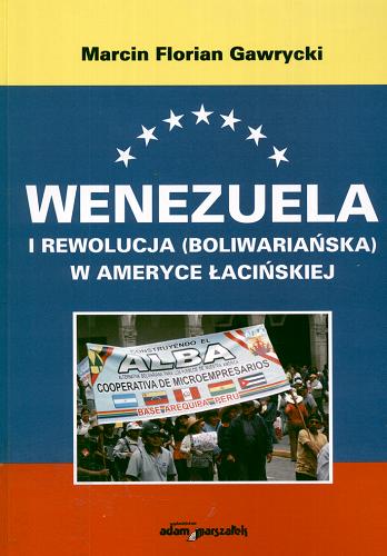 Okładka książki Wenezuela i rewolucja (boliwariańska) w Ameryce Łacińskiej / Marcin Florian Gawrycki.
