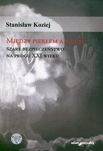 Okładka książki Między piekłem a rajem : szare bezpieczeństwo na progu XXI wieku / Stanisław Koziej.