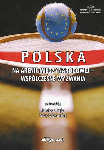 Okładka książki Polska na arenie międzynarodowej - współczesne wyzwania / pod redakcją Jarosława J. Piątka i Renaty Podgórzańskiej.