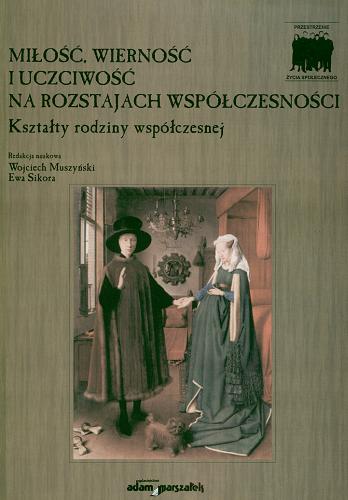 Okładka książki Miłość, wierność i uczciwość na rozstajach współczesności : kształty rodziny współczesnej / red. nauk. Wojciech Muszyński, Ewa Sikora.