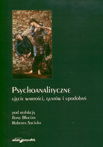 Okładka książki Psychoanalityczne ujęcie wartości, gustów i upodobań / pod red. Ilony Błocian i Roberta Saciuka.