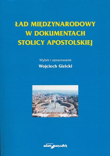 Okładka książki Ład międzynarodowy w dokumentach Stolicy Apostolskiej / wybór i oprac. Wojciech Gizicki.