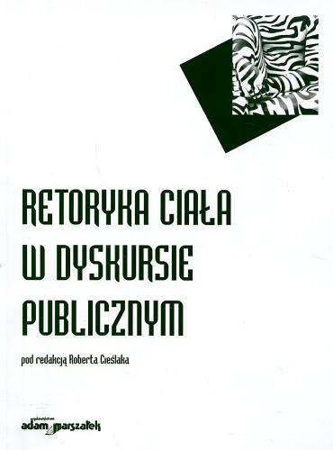 Okładka książki Retoryka ciała w dyskursie publicznym / pod red. Roberta Cieślaka.