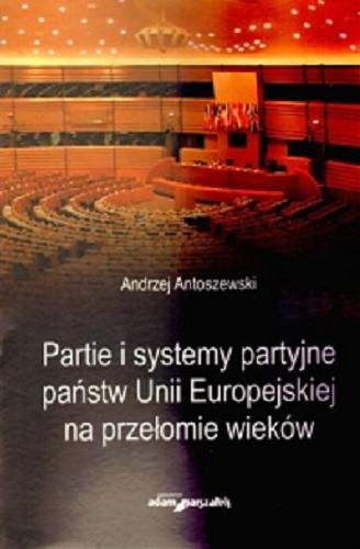 Okładka książki  Partie i systemy partyjne państw Unii Europejskiej na przełomie wieków  1