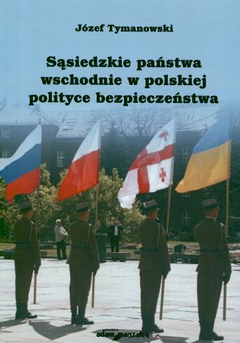 Okładka książki Sąsiedzkie państwa wschodnie w polskiej polityce bezpieczeństwa / Józef Tymanowski.