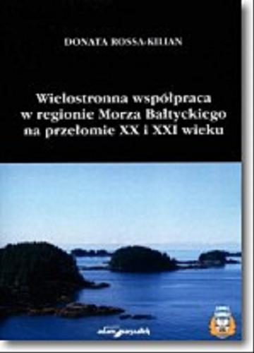 Okładka książki Wielostronna współpraca w regionie Morza Bałtyckiego na przełomie XX i XXI wieku / Donata Rossa-Kilian.