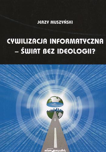 Okładka książki Cywilizacja informatyczna - świat bez ideologii? / Jerzy Muszyński.