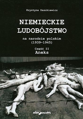 Okładka książki Niemieckie ludobójstwo na narodzie polskim (1939-1945). Cz. 2, Aneks / Krystyna Daszkiewicz.