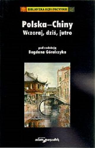 Okładka książki Polska - Chiny : wczoraj, dziś, jutro : (w 60-lecie stosunków) / pod red. Bogdana Góralczyka.