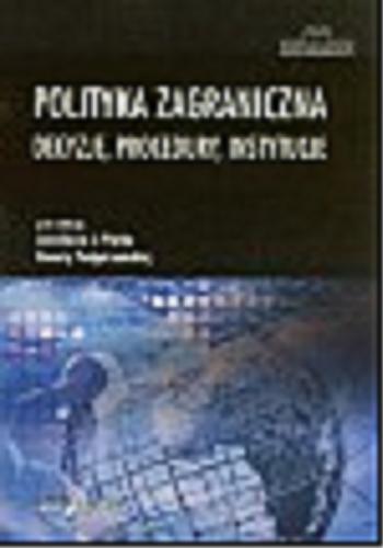Okładka książki Polityka zagraniczna : decyzje, procedury, instytucje / pod red. Jarosława J. Piątka, Renaty Podgórzańskiej.