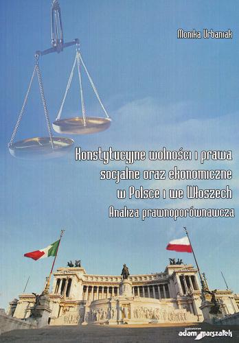 Okładka książki Konstytucyjne wolności i prawa socjalne oraz ekonomiczne w Polsce i we Włoszech : analiza prawnoporównawcza / Monika Urbaniak.
