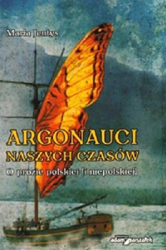 Okładka książki Argonauci naszych czasów : o prozie polskiej (i niepolskiej) / Maria Jentys.