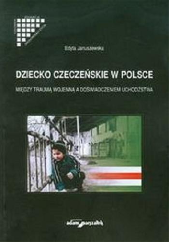 Okładka książki Dziecko czeczeńskie w Polsce : między traumą wojenną a doświadczeniem uchodźstwa / Edyta Januszewska.