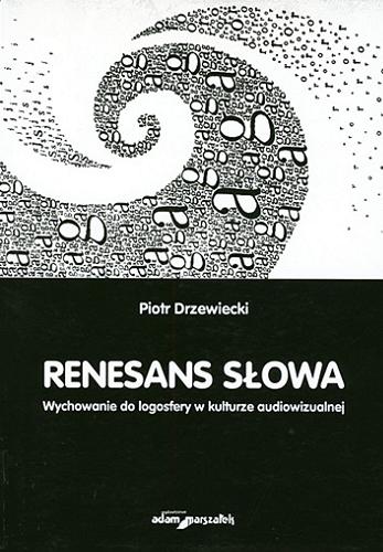 Okładka książki Renesans słowa : wychowanie do logosfery w kulturze audiowizualnej / Piotr Drzewiecki.