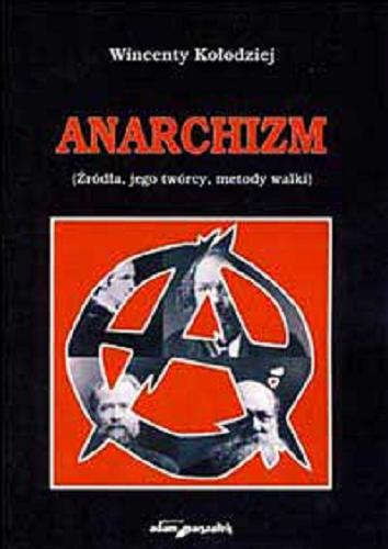 Okładka książki Anarchizm : (źródła, jego twórcy, metody walki) / Wincenty Kołodziej.