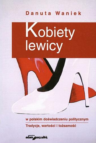 Okładka książki  Kobiety lewicy w polskim doświadczeniu politycznym : tradycje, wartości i tożsamość  1