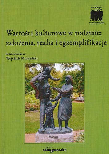Okładka książki Wartości kulturowe w rodzinie : założenia, realia i egzemplifikacje / redakcja naukowa Wojciech Muszyński.