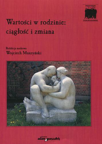 Okładka książki Wartości w rodzinie : ciągłość i zmiana / red. nauk. Wojciech Muszyński ; [ aut. Anita Basińska et al.].
