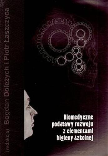 Okładka książki Biomedyczne podstawy rozwoju z elementami higieny szkolnej : praca zbiorowa / pod red. Bogdana Doleżycha i Piotra Łaszczycy.
