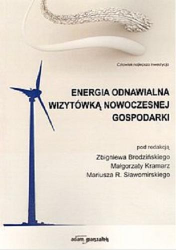 Okładka książki Energia odnawialna wizytówką nowoczesnej gospodarki / pod. red. Zbigniewa Brodzińskiego, Małgorzaty Kramarz, Mariusza R. Sławomirskiego.