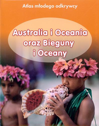 Okładka książki Australia i Oceania oraz Bieguny i Oceany / oprac. i wybór Karen Foster ; konsultacja Joe Josephs, Trevor Glover ; il. Rebecca Elliot, Ali Lodge.