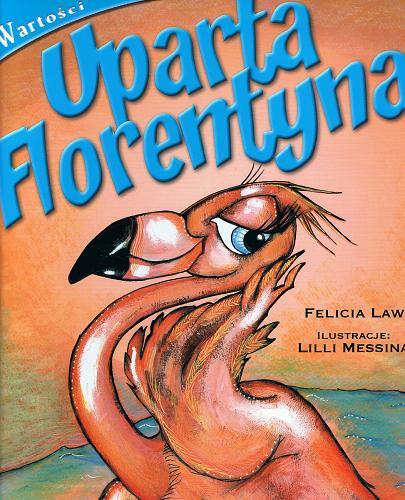Okładka książki Uparta Florentyna : opowieść o zarozumiałości i pysze / Felicia Law ; il. Lilli Messina ; [Pol. transl. Piotr Remuszko].