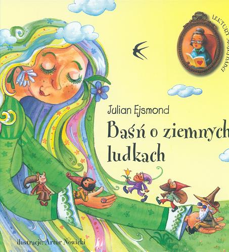 Okładka książki Baśń o ziemnych ludkach / Julian Ejsmond ; il. Artur Nowicki.