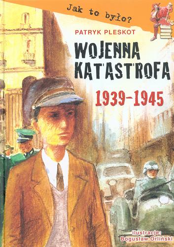 Okładka książki Wojenna katastrofa 1939-1945 / Patryk Pleskot ; il. Bogusław Orliński.