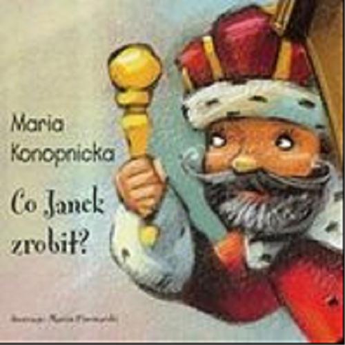 Okładka książki Co Janek zrobił? /  Maria Konopnicka ; il. Marcin Piwowarski.