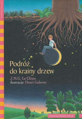 Okładka książki Podróż do krainy drzew /  J. M. G. Le Clézio ; il. Henri Galeron ; [tł. Natalia Jaskuła].