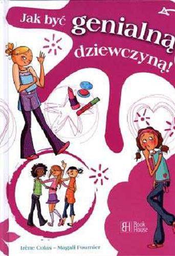 Okładka książki Jak być genialną dziewczyną / Irene Colas ; tłumaczenie Natalia Jaskuła ; ilustracje Magali Fournier.