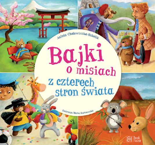 Okładka książki Bajki o misiach z czterech stron świata / Aniela Cholewińska-Szkolik ; il. Marta Kurczewska.
