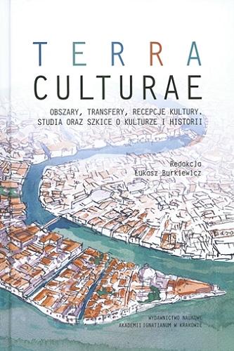 Okładka książki Terra culturae : obszary, transfery, recepcje kultury, studia oraz szkice o kulturze i historii / redakcja Łukasz Burkiewicz.
