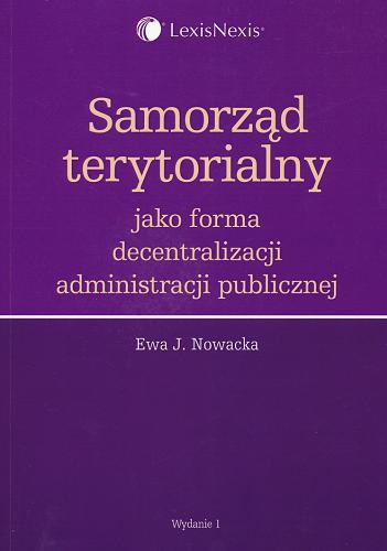 Okładka książki Samorząd terytorialny jako forma decentralizacji administracji publicznej / Ewa J. Nowacka.