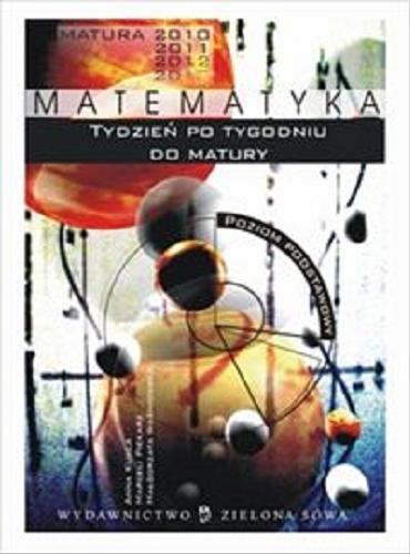 Okładka książki Matematyka : tydzień po tygodniu do matury : poziom podstawowy / Anna Kukla, Marceli Piekarz, Małgorzata Waśniowska.