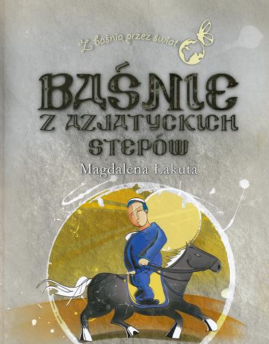 Okładka książki Baśnie z azjatyckich stepów / Magdalena Łakuta ; [il. Paweł Dąbrowski, Dominika Siwko].