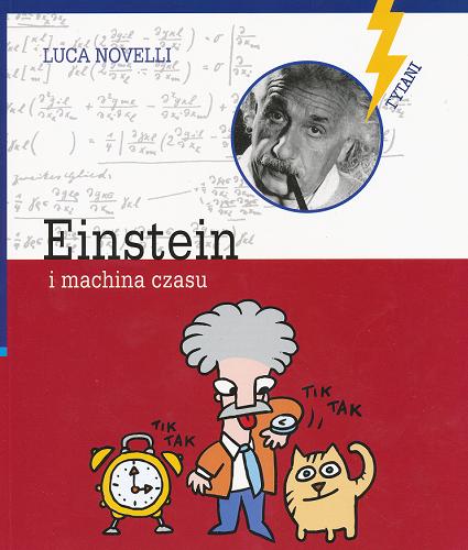 Okładka książki Einstein i machina czasu /  Luca Novelli ; przeł. Monika Gurgul.