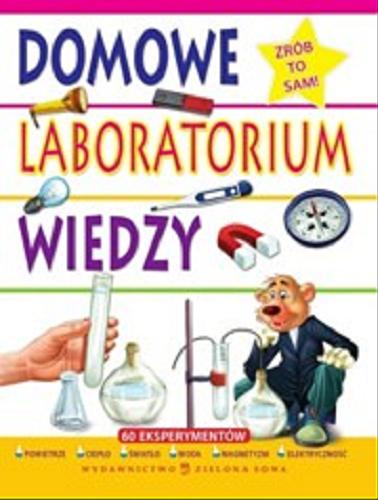Okładka książki Domowe laboratorium wiedzy/ [przeł. Ewa Wiąckowska; il. Chandoo et.all].
