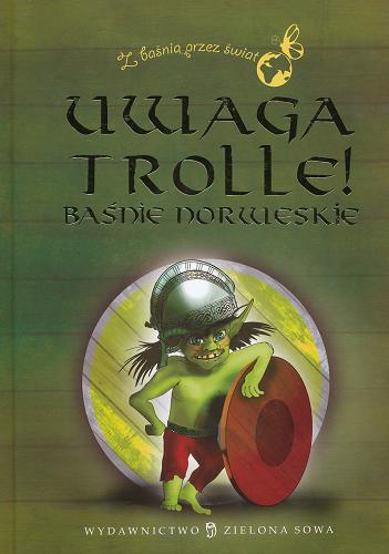 Okładka książki Uwaga trolle! : baśnie norweskie / zebr. i spisali Peter Christen Asbjornsen, Jorgen Moe ; przeł. Milena Skoczko