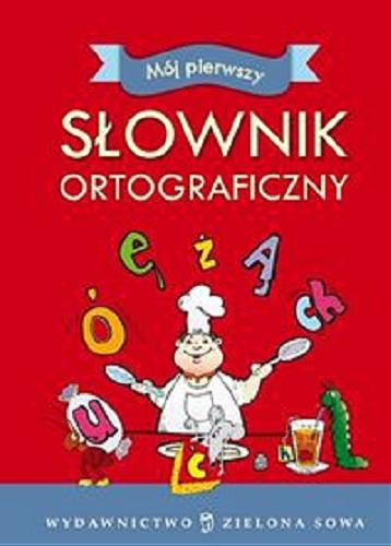 Okładka książki Mój pierwszy słownik ortograficzny / Arkadiusz Latusek ; il. Paweł Kołodziejski.